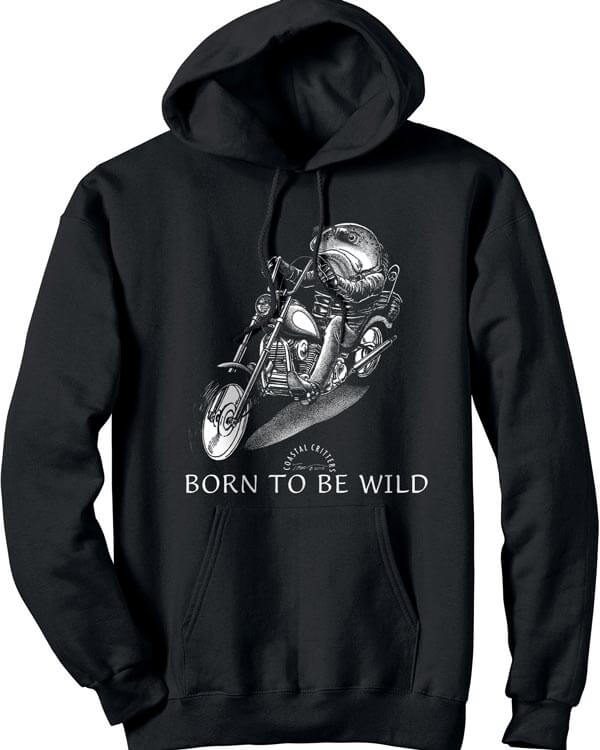 Black hooded sweatshirt with a salmon riding a chopper (a la "Easy Rider") caption reads, "Born to Be Wild"